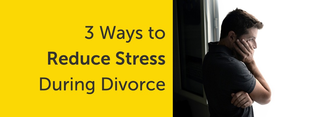 Preparing for Divorce: 3 Ways to Reduce Stress