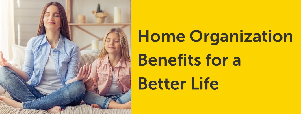 Home Organization Benefits for a Better Life