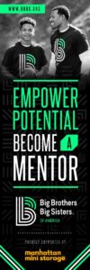 An adult and young adult smile standing next to each other. Below the image, text reads "Empower potential. Become a mentor." At the bottom the Big Brothers Big Sisters Logo ad Manhattan Mini Storage logos are displayed